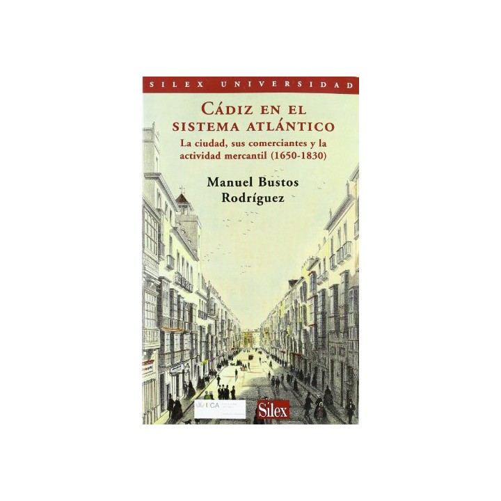 Cádiz En El Sistema Atlántico: La Ciudad, Sus Comerciantes Y Su Actividad Mercantil (1650-1830).